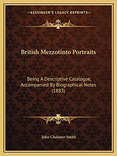 British Mezzotinto Portraits: Being A Descriptive Catalogue, Accompanied By Biographical Notes (1883)