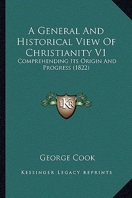 A General And Historical View Of Christianity V1: Comprehending Its Origin And Progress (1822)