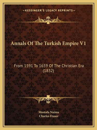 Annals Of The Turkish Empire V1: From 1591 To 1659 Of The Christian Era (1832)
