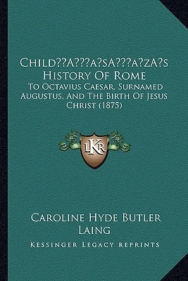 Child’s History Of Rome: To Octavius Caesar, Surnamed Augustus, And The Birth Of Jesus Christ (1875)