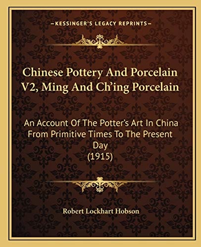 Chinese Pottery And Porcelain V2, Ming And Ch’ing Porcelain: An Account Of The Potter’s Art In China From Primitive Times To The Present Day (1915)