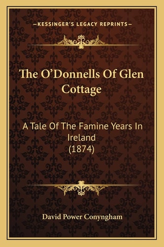 The O’Donnells Of Glen Cottage: A Tale Of The Famine Years In Ireland (1874)