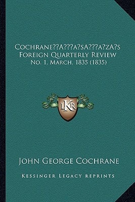 Cochrane’s Foreign Quarterly Review: No. 1, March, 1835 (1835)