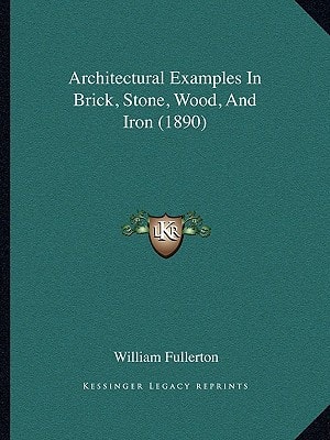 Architectural Examples In Brick, Stone, Wood, And Iron (1890)