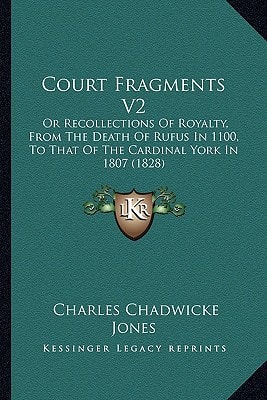 Court Fragments V2: Or Recollections Of Royalty, From The Death Of Rufus In 1100, To That Of The Cardinal York In 1807 (1828)