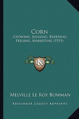 Corn: Growing, Judging, Breeding, Feeding, Marketing (1915)