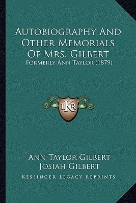 Autobiography And Other Memorials Of Mrs. Gilbert: Formerly Ann Taylor (1879)