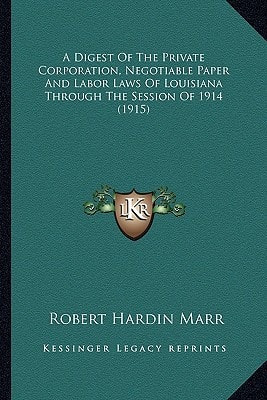 A Digest Of The Private Corporation, Negotiable Paper And Labor Laws Of Louisiana Through The Session Of 1914 (1915)