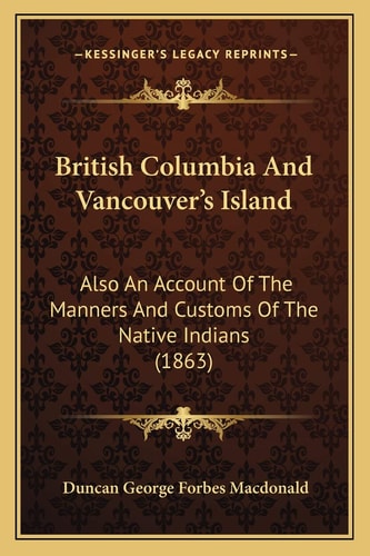 British Columbia And Vancouver’s Island: Also An Account Of The Manners And Customs Of The Native Indians (1863)