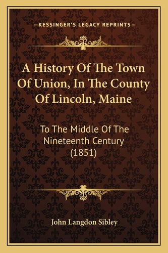 A History Of The Town Of Union, In The County Of Lincoln, Maine: To The Middle Of The Nineteenth Century (1851)
