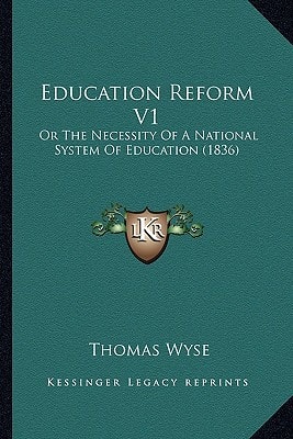 Education Reform V1: Or The Necessity Of A National System Of Education (1836)