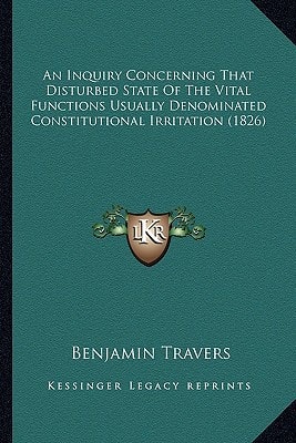 An Inquiry Concerning That Disturbed State Of The Vital Functions Usually Denominated Constitutional Irritation (1826)