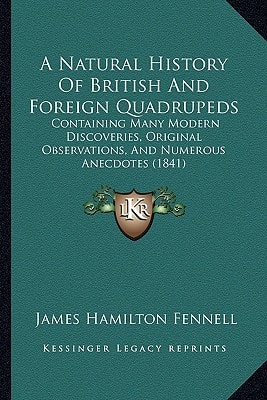 A Natural History Of British And Foreign Quadrupeds: Containing Many Modern Discoveries, Original Observations, And Numerous Anecdotes (1841)