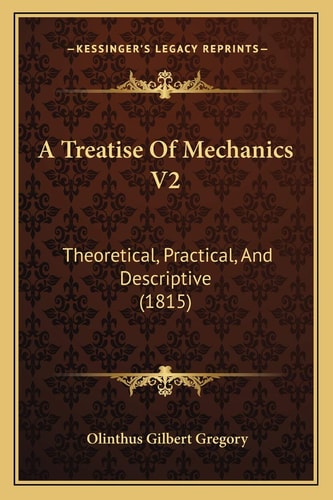 A Treatise Of Mechanics V2: Theoretical, Practical, And Descriptive (1815)