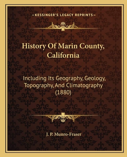 History Of Marin County, California: Including Its Geography, Geology, Topography, And Climatography (1880)