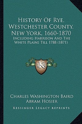 History Of Rye, Westchester County, New York, 1660-1870: Including Harrison And The White Plains Till 1788 (1871)