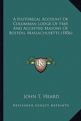 A Historical Account Of Columbian Lodge Of Free And Accepted Masons Of Boston, Massachusetts (1856)