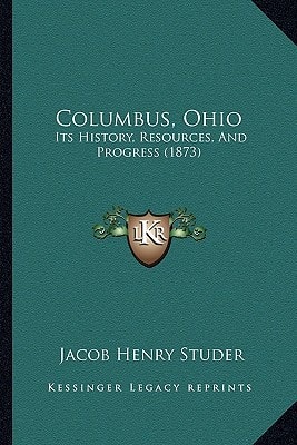 Columbus, Ohio: Its History, Resources, And Progress (1873)