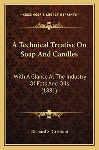 A Technical Treatise On Soap And Candles: With A Glance At The Industry Of Fats And Oils (1881)