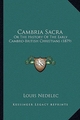 Cambria Sacra: Or The History Of The Early Cambro-British Christians (1879)