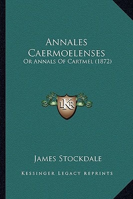 Annales Caermoelenses: Or Annals Of Cartmel (1872)