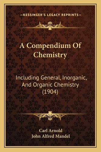 A Compendium Of Chemistry: Including General, Inorganic, And Organic Chemistry (1904)