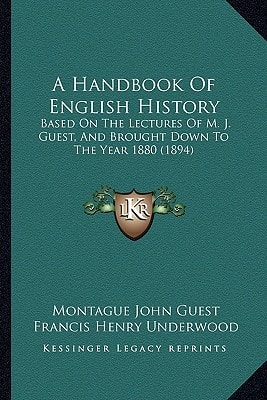 A Handbook Of English History: Based On The Lectures Of M. J. Guest, And Brought Down To The Year 1880 (1894)