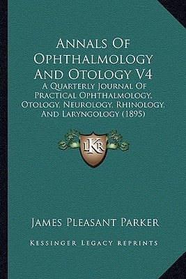 Annals Of Ophthalmology And Otology V4: A Quarterly Journal Of Practical Ophthalmology, Otology, Neurology, Rhinology, And Laryngology (1895)