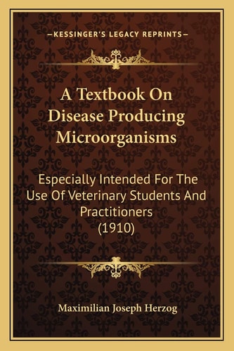 A Textbook On Disease Producing Microorganisms: Especially Intended For The Use Of Veterinary Students And Practitioners (1910)