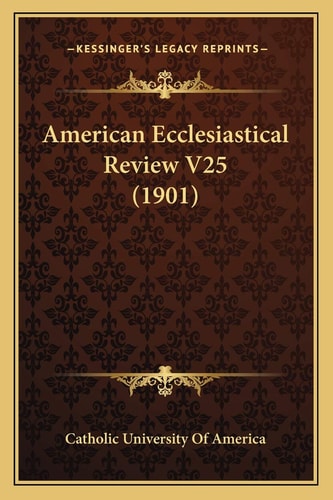 American Ecclesiastical Review V25 (1901)
