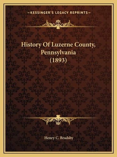 History Of Luzerne County, Pennsylvania (1893)