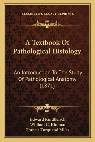 A Textbook Of Pathological Histology: An Introduction To The Study Of Pathological Anatomy (1871)