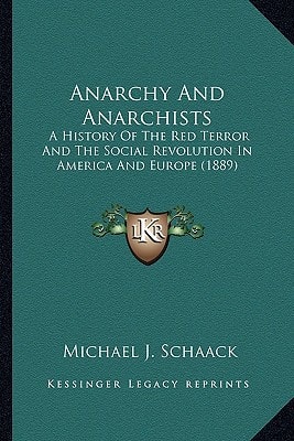 Anarchy And Anarchists: A History Of The Red Terror And The Social Revolution In America And Europe (1889)