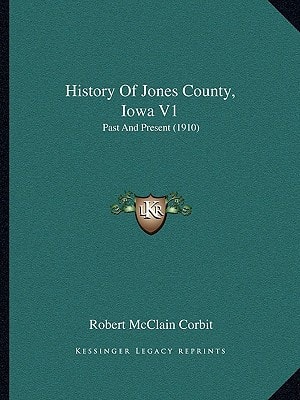 History Of Jones County, Iowa V1: Past And Present (1910)
