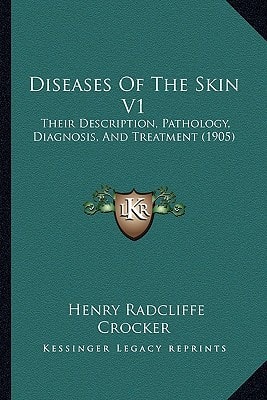Diseases Of The Skin V1: Their Description, Pathology, Diagnosis, And Treatment (1905)