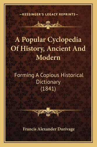 A Popular Cyclopedia Of History, Ancient And Modern: Forming A Copious Historical Dictionary (1841)