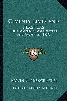 Cements, Limes And Plasters: Their Materials, Manufacture, And Properties (1907)