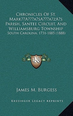 Chronicles Of St. Mark’s Parish, Santee Circuit, And Williamsburg Township: South Carolina, 1731-1885 (1888)