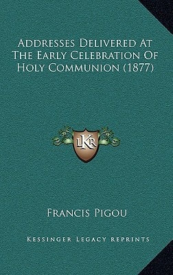 Addresses Delivered At The Early Celebration Of Holy Communion (1877)
