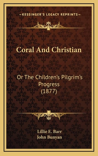 Coral And Christian: Or The Children’s Pilgrim’s Progress (1877)