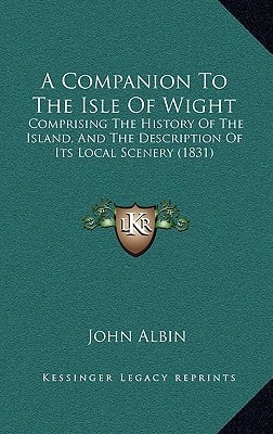 A Companion To The Isle Of Wight: Comprising The History Of The Island, And The Description Of Its Local Scenery (1831)