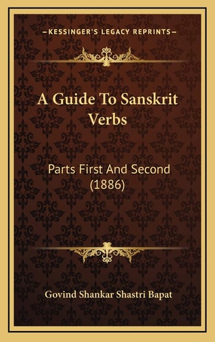A Guide To Sanskrit Verbs: Parts First And Second (1886)
