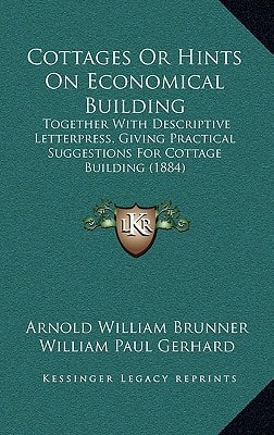 Cottages Or Hints On Economical Building: Together With Descriptive Letterpress, Giving Practical Suggestions For Cottage Building (1884)