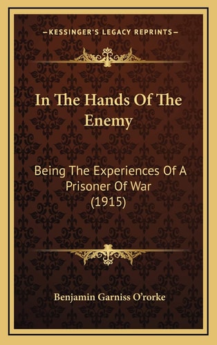 In The Hands Of The Enemy: Being The Experiences Of A Prisoner Of War (1915)