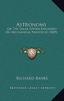 Astronomy: Or The Solar System Explained On Mechanical Principles (1829)