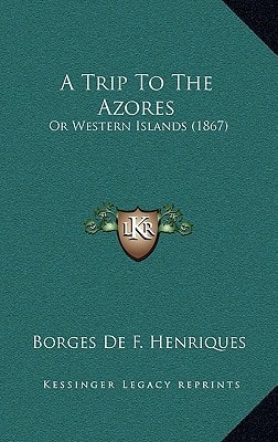 A Trip To The Azores: Or Western Islands (1867)