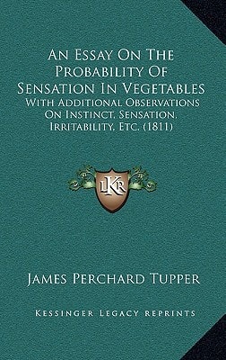 An Essay On The Probability Of Sensation In Vegetables: With Additional Observations On Instinct, Sensation, Irritability, Etc. (1811)