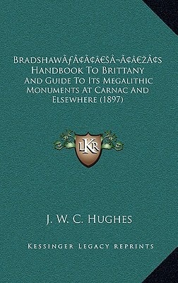 Bradshaw’s Handbook To Brittany: And Guide To Its Megalithic Monuments At Carnac And Elsewhere (1897)