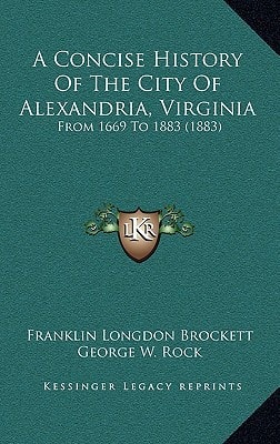 A Concise History Of The City Of Alexandria, Virginia: From 1669 To 1883 (1883)