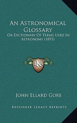 An Astronomical Glossary: Or Dictionary Of Terms Used In Astronomy (1893)